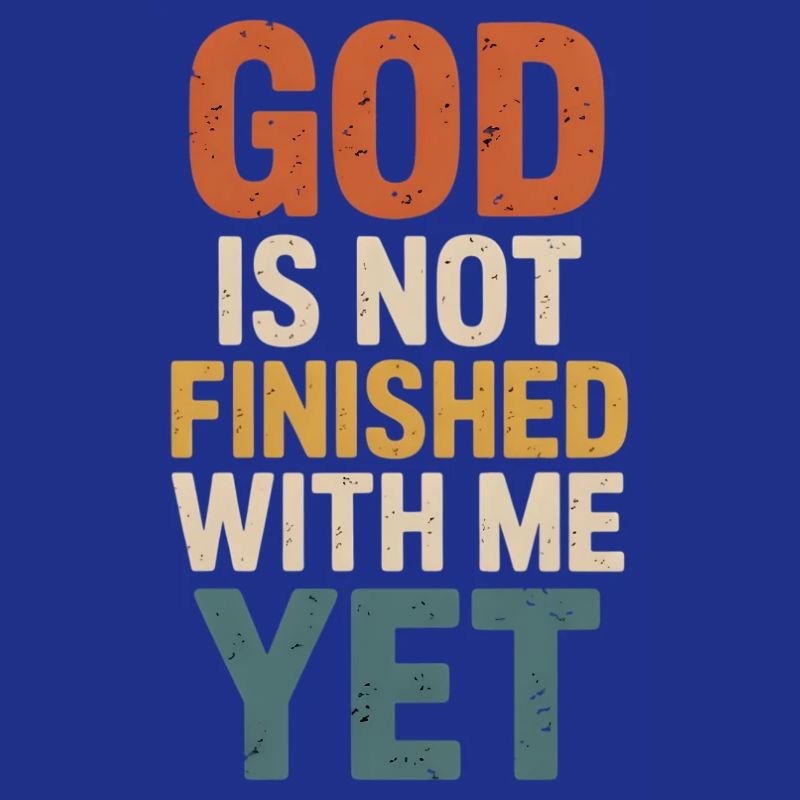 God is not done with me yet