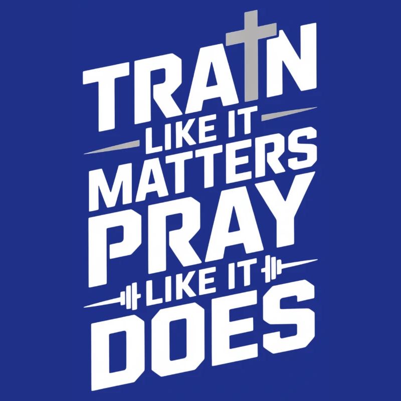 Train Like It Matters Pray Like It Does