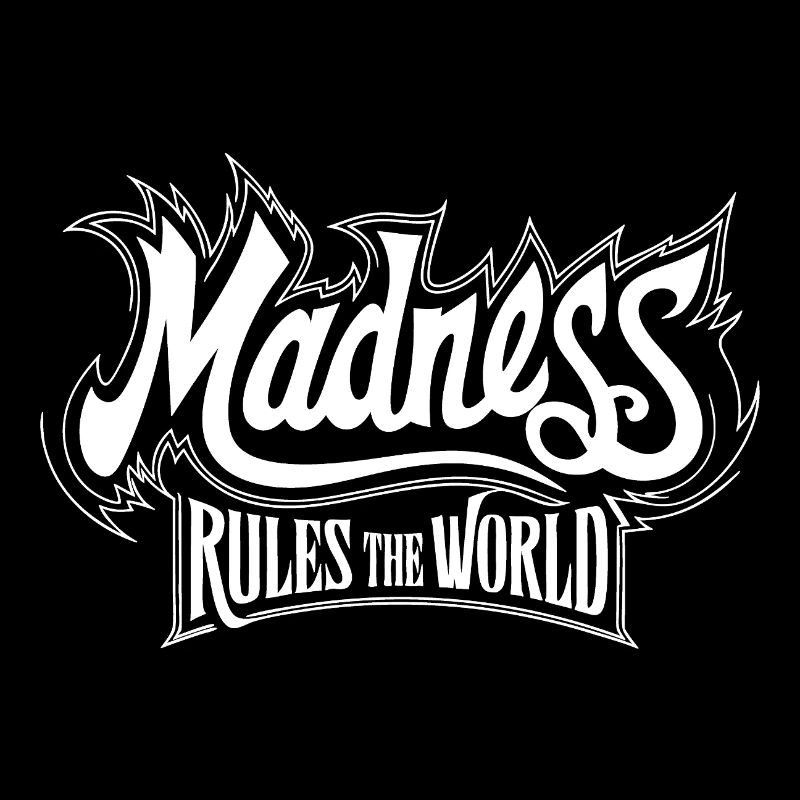 Madness rules the World. Madness reigns