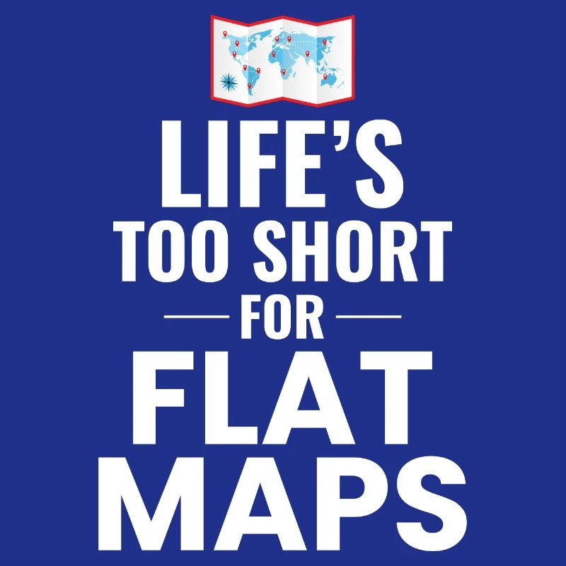 Life's Too Short For Flat Maps World Map GIS