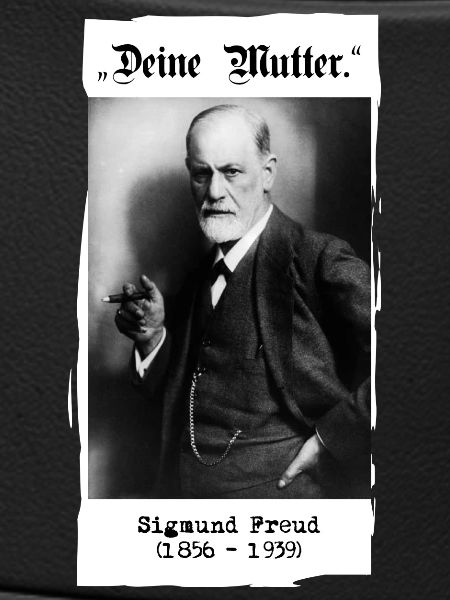 Sigmund Freud - "Deine Mutter."