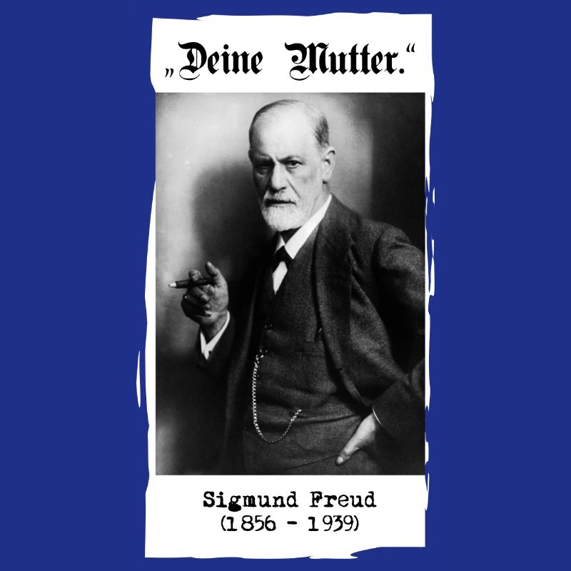 Sigmund Freud - "Deine Mutter."