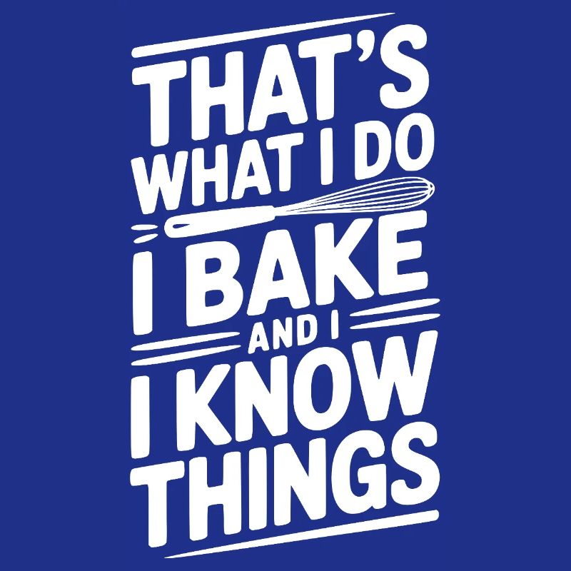 That’s What I Do I Bake and I Know Things