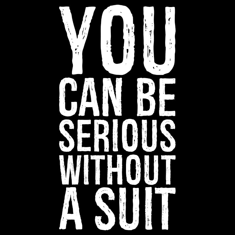 you can be serious without a suit