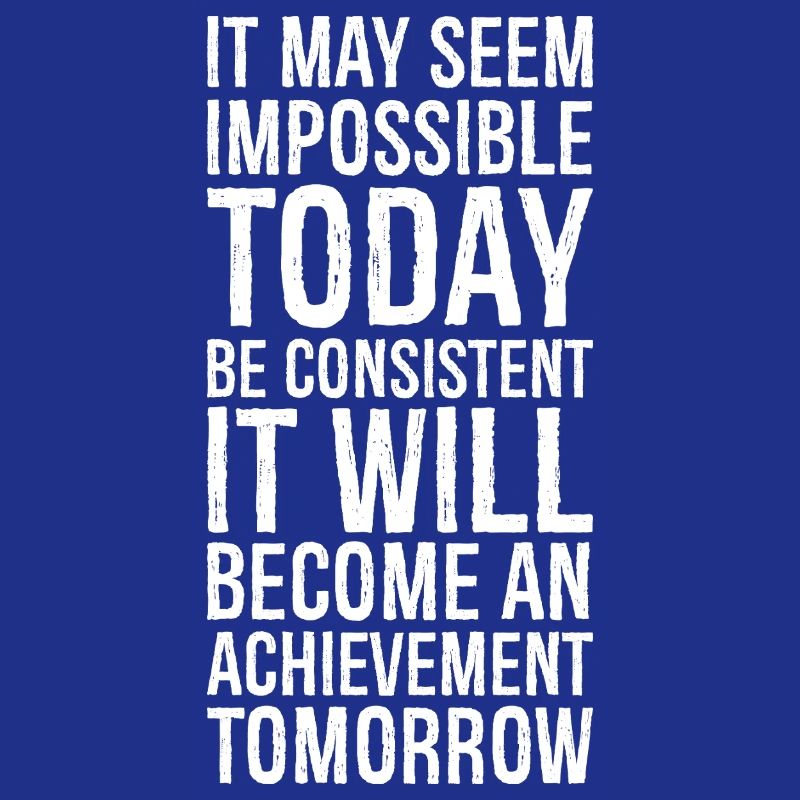it may seem impossible today be consistent it