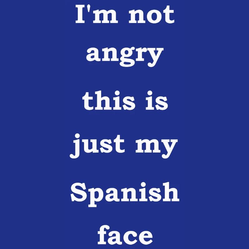 Ich bin nicht wütend, das ist nur mein spanisches Gesicht