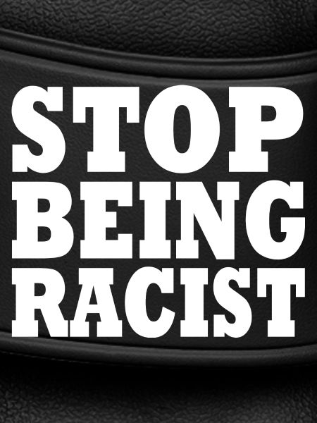Stop being racist