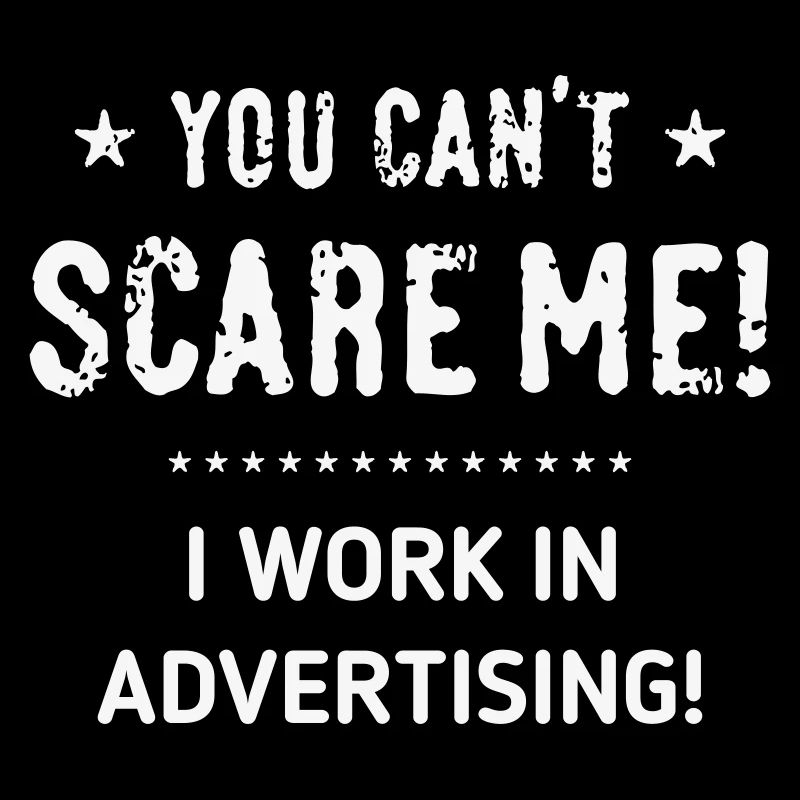 You Can't Scare Me! I Work In Advertising! (White)