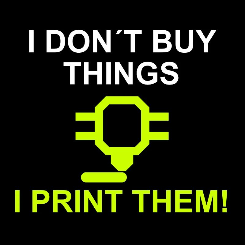 i dont buy things i print them
