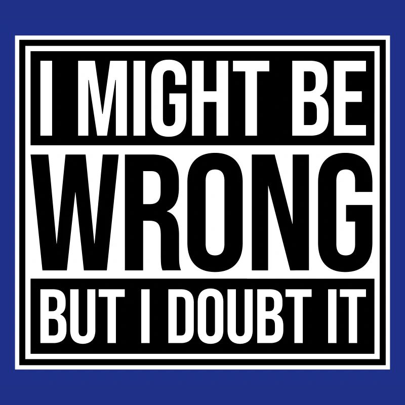 I Might Be Wrong But I Doubt It Lustig Sarkastisch