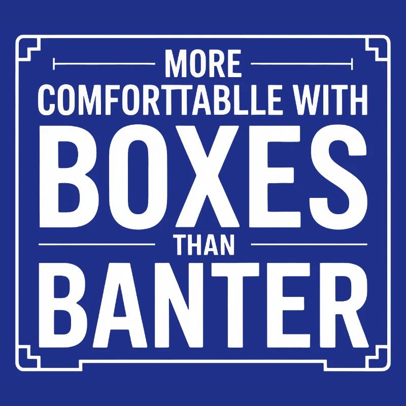 More Comfortable with Boxes Than Banter