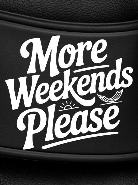 More Weekends Please