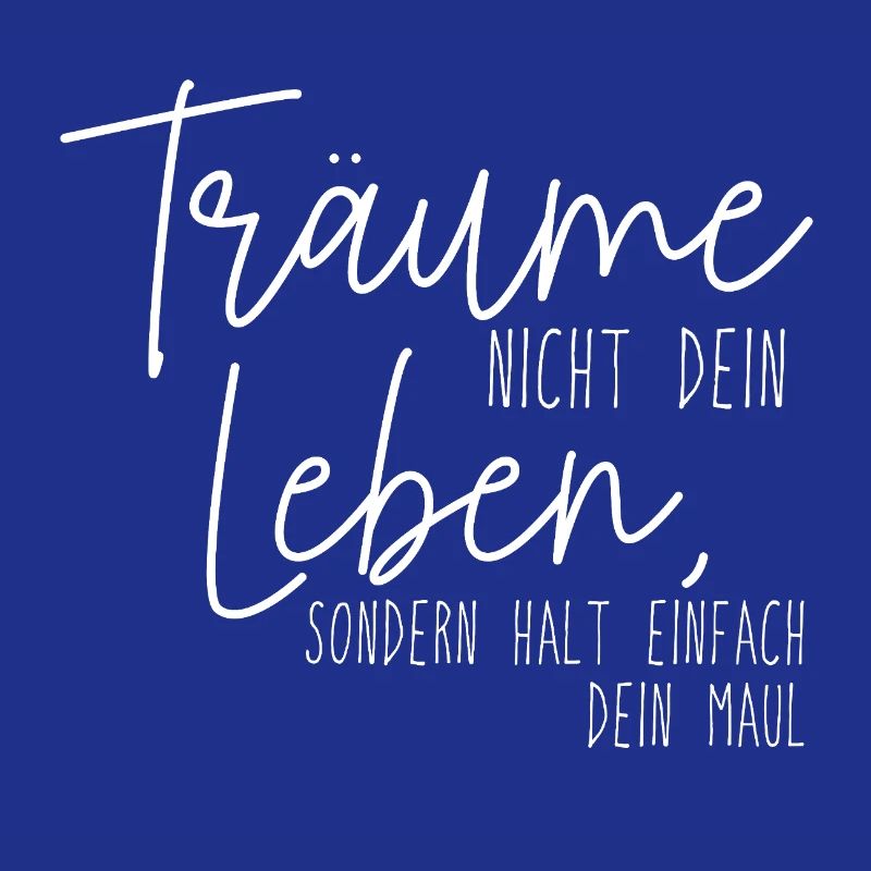 Träume nicht, halt einfach die Klappe!