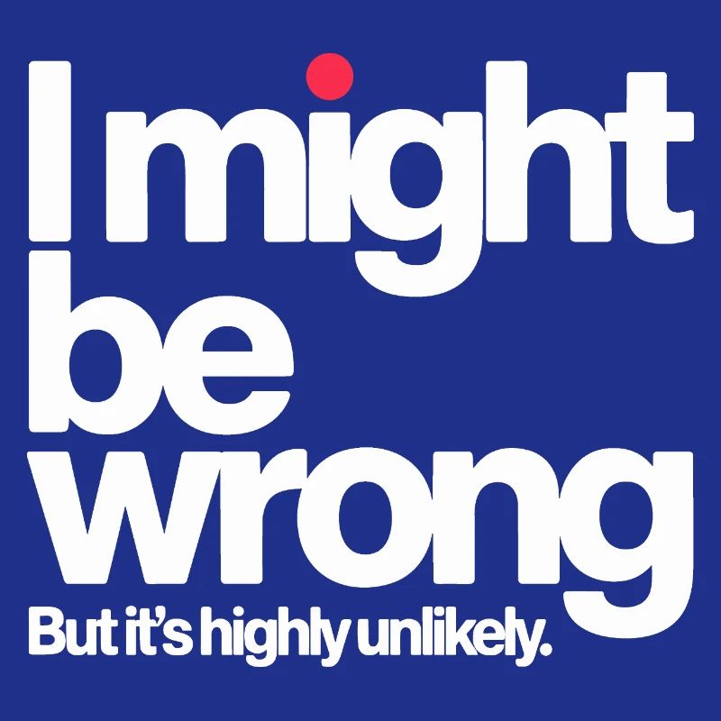 Might Be Wrong But Highly Unlikely Know-It-All