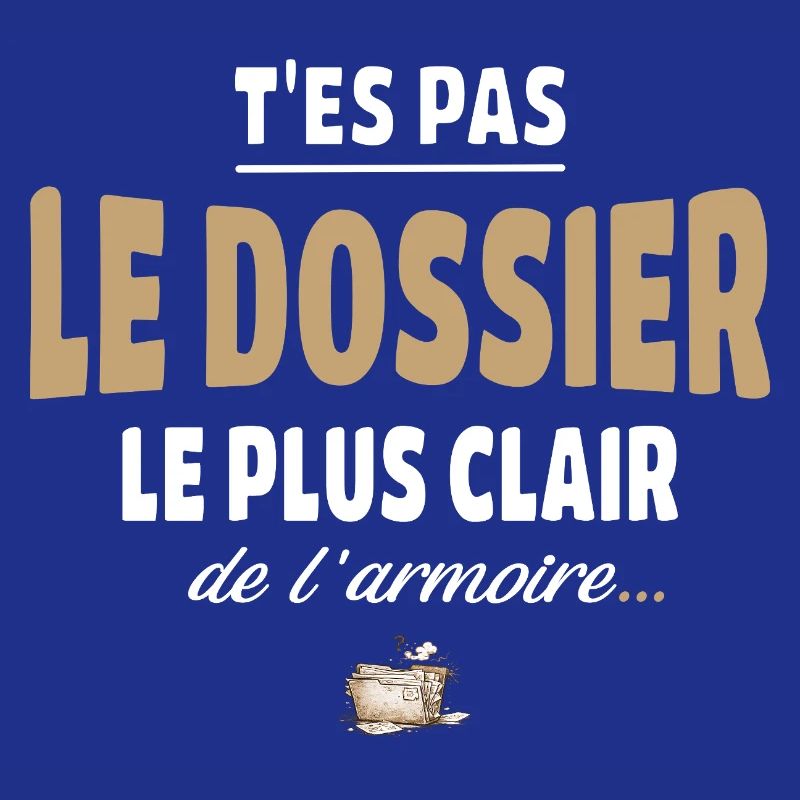 T’es pas le dossier le plus clair de l’armoire