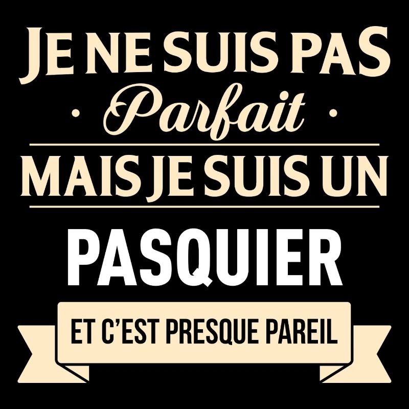 Je Ne Suis Pas Parfait Mais Je Suis Un Pasquier...