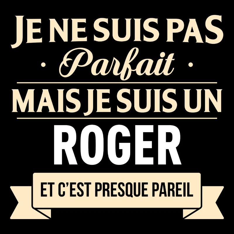 Je Ne Suis Pas Parfait Mais Je Suis Un Roger Et...