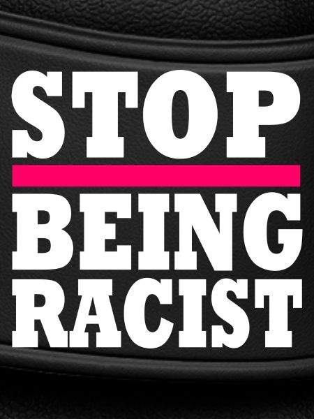 Stop being racist