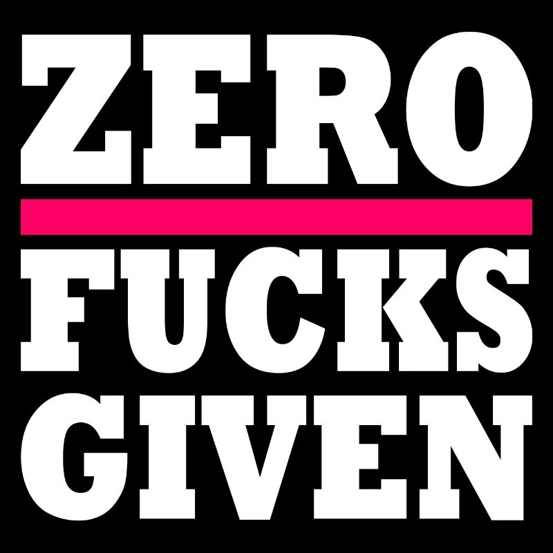 Zero fucks given