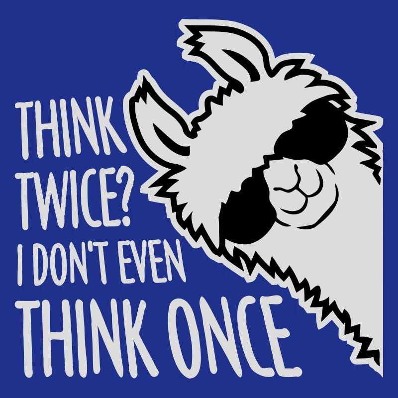 Think Twice? I Don't Even Think Once Lustig Spruch