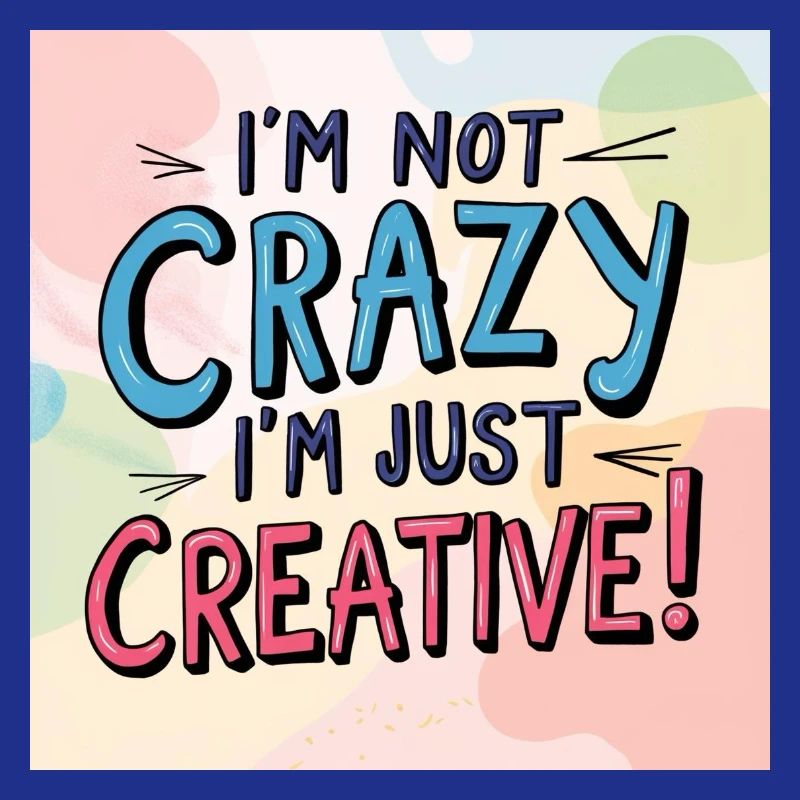 I'm not crazy, I'm just creative