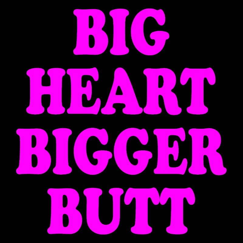 big heart bigger butt