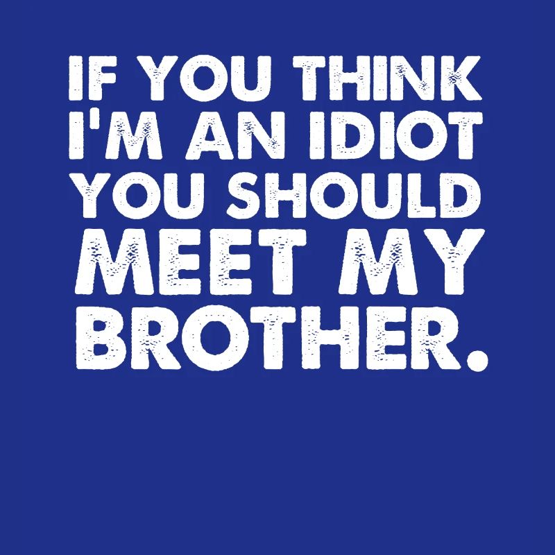 Si yo pense im un idiot, vous devriez rencontrer mon frère