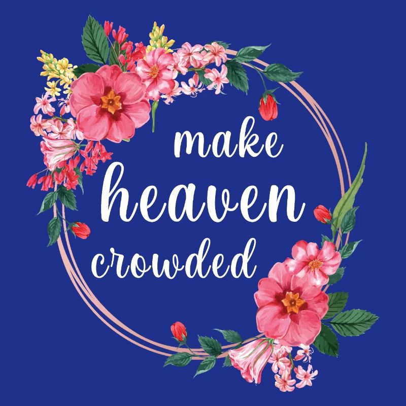 Make Heaven Crowded Glaube Blumen Design