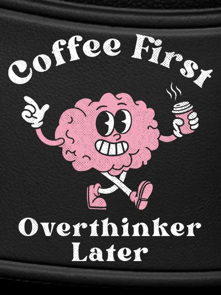 Coffee First Overthinker Later