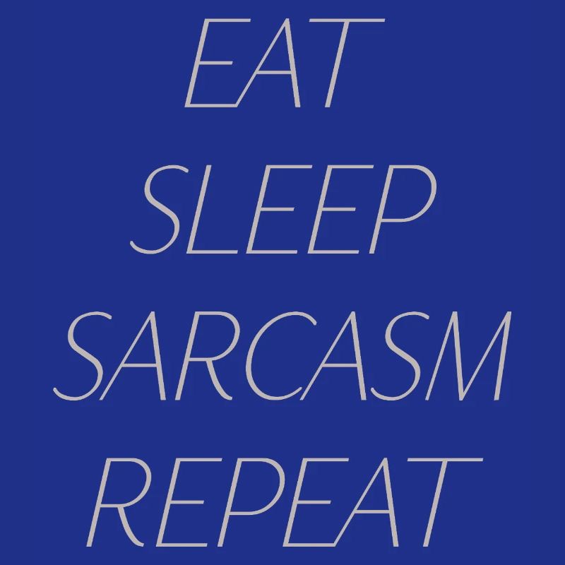 Manger, dormir, sarcasmer, répéter
