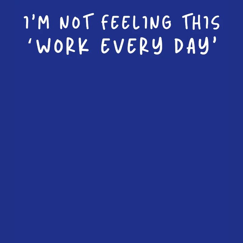 Not Feeling This Work Everyday