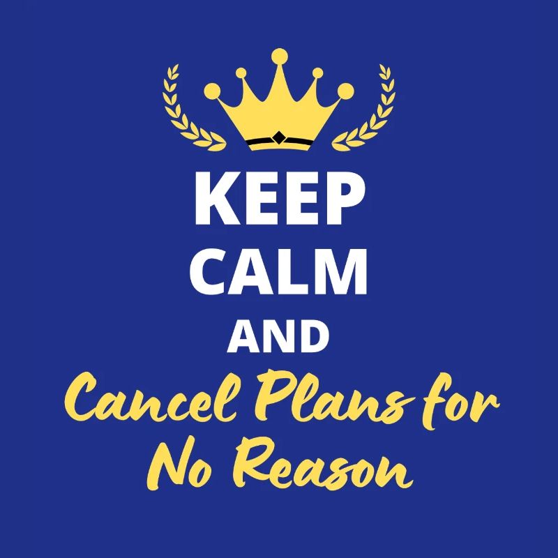 Keep Calm and Cancel Plans for No Reason