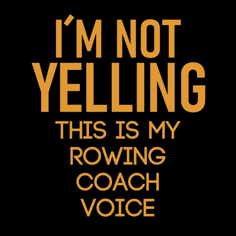 I´m Not Yelling This Is My Rowing Coach Voice