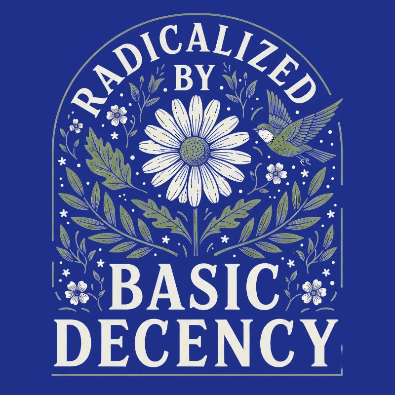 Radicalized by Basic Decency Vintage Blumen Design