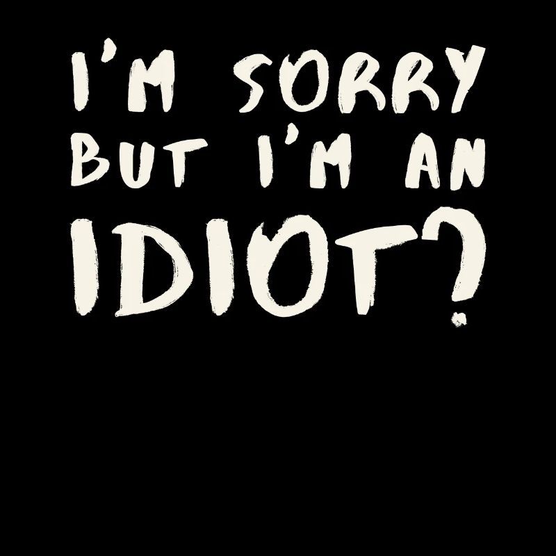 Excuse me, but am I an idiot?