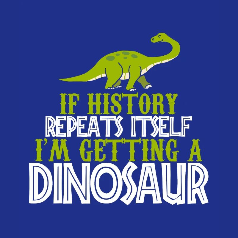 If history repeats im getting a Dinosaur Geschenk