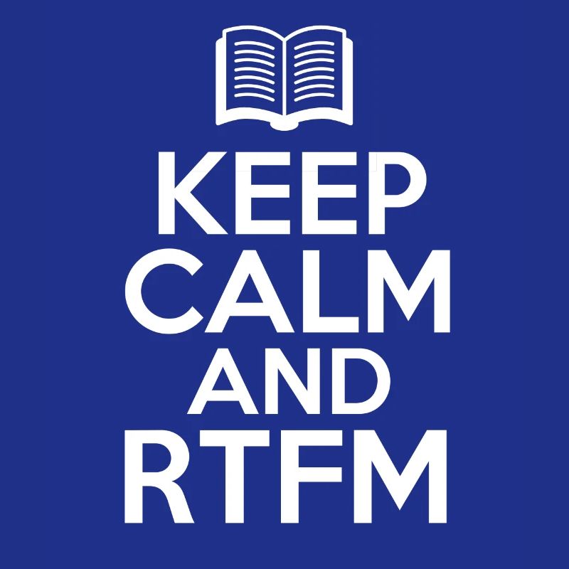 Keep Calm and RTFM Read the fucking Manuel coder