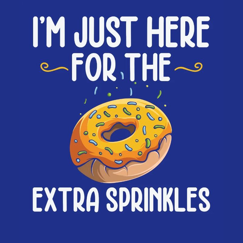 I Am Only Here For Extra Sprinkles | Doughnut