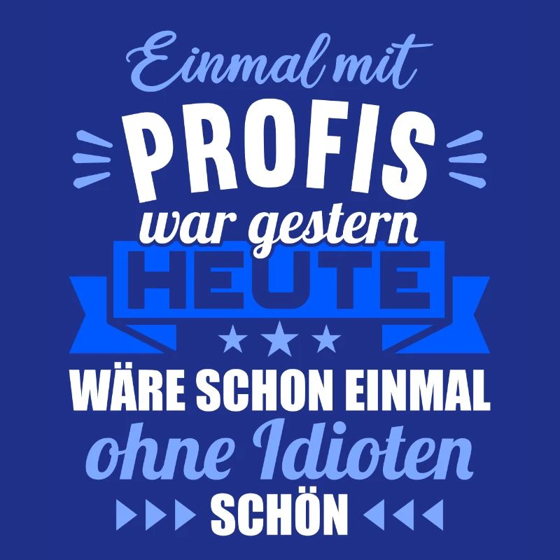 Einmal mit Profis war gestern einmal ohne Idioten