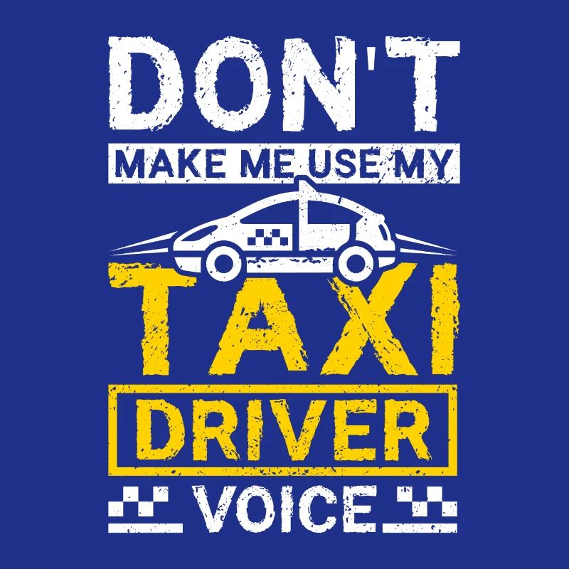 Ne me faites pas utiliser ma voix de taxi dirver