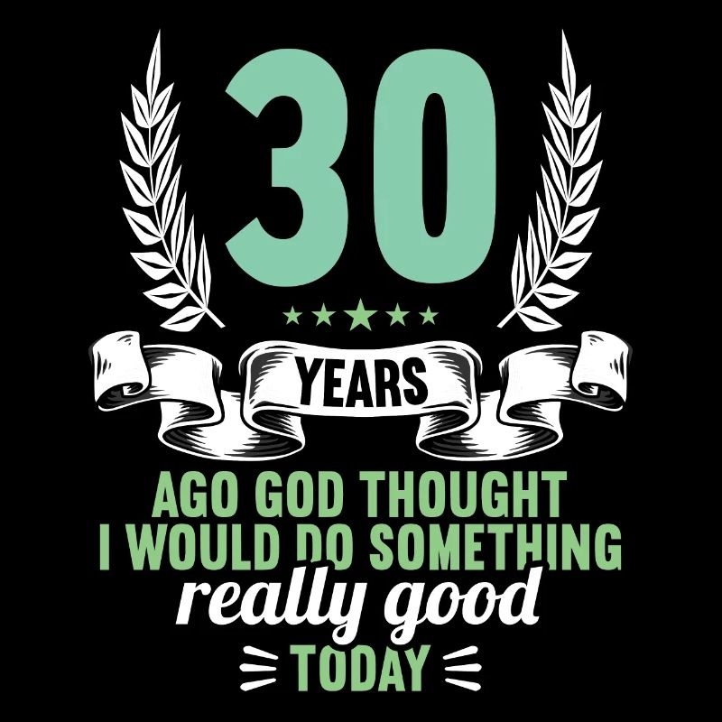 30 years ago God thought good 30 birthday