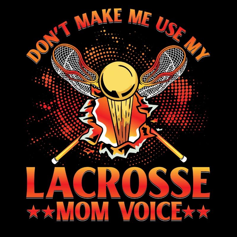 Don't make me use my Lacrosse Mom Voice