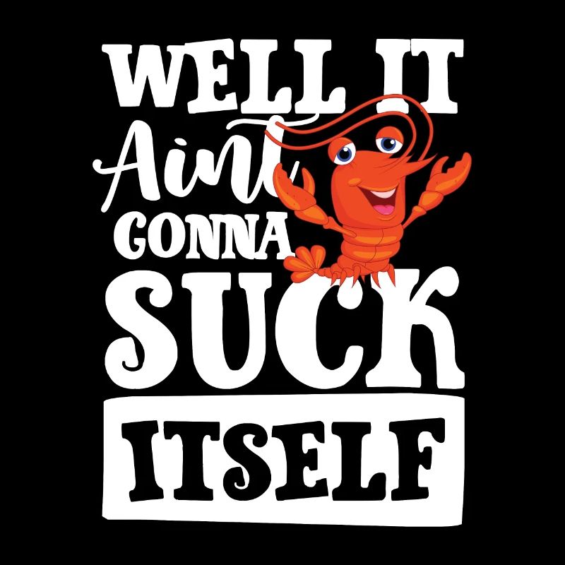 Well it aint gonna suck itself