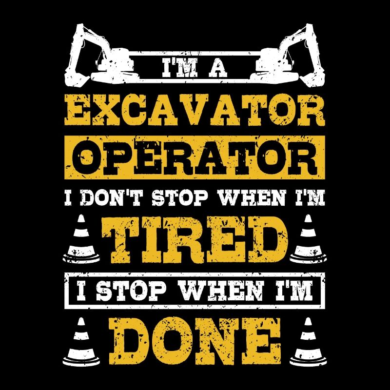 Excavator operator I don't stop when I'm tired