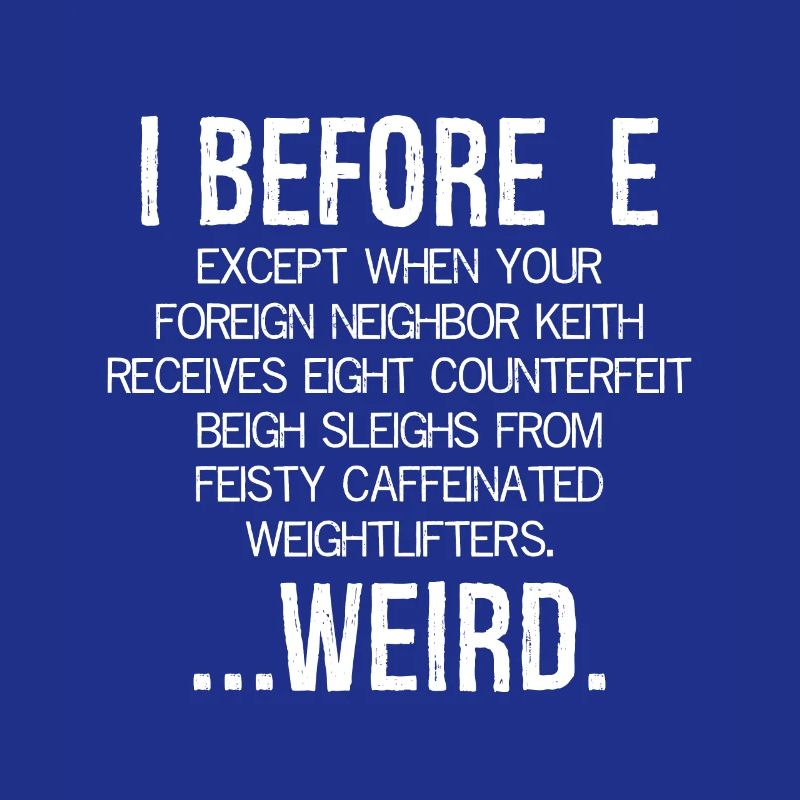 I Before E Except After C ... Weird