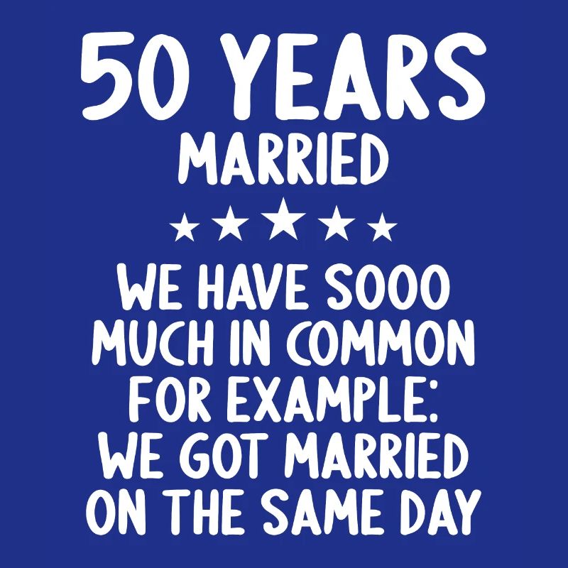 We have a lot in common 50th wedding anniversary