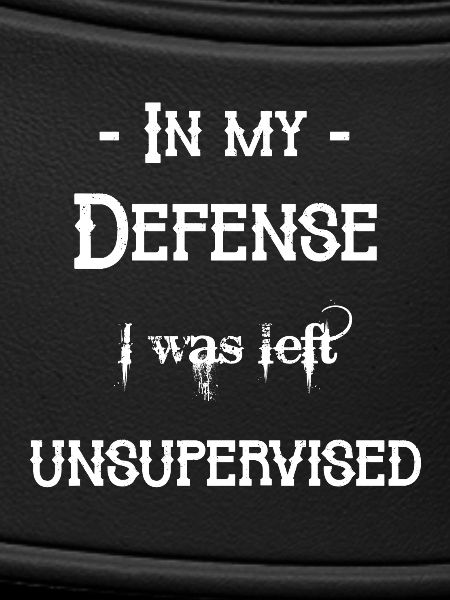 I was left unsupervised