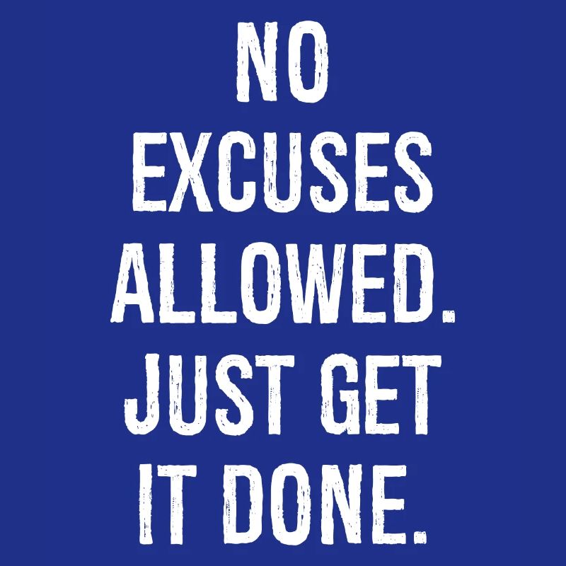 no excuses allowed just get it done