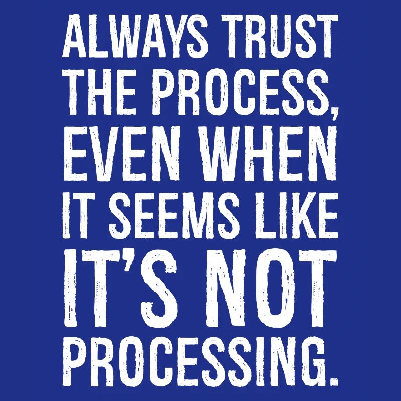 Always trust the process even when it seems