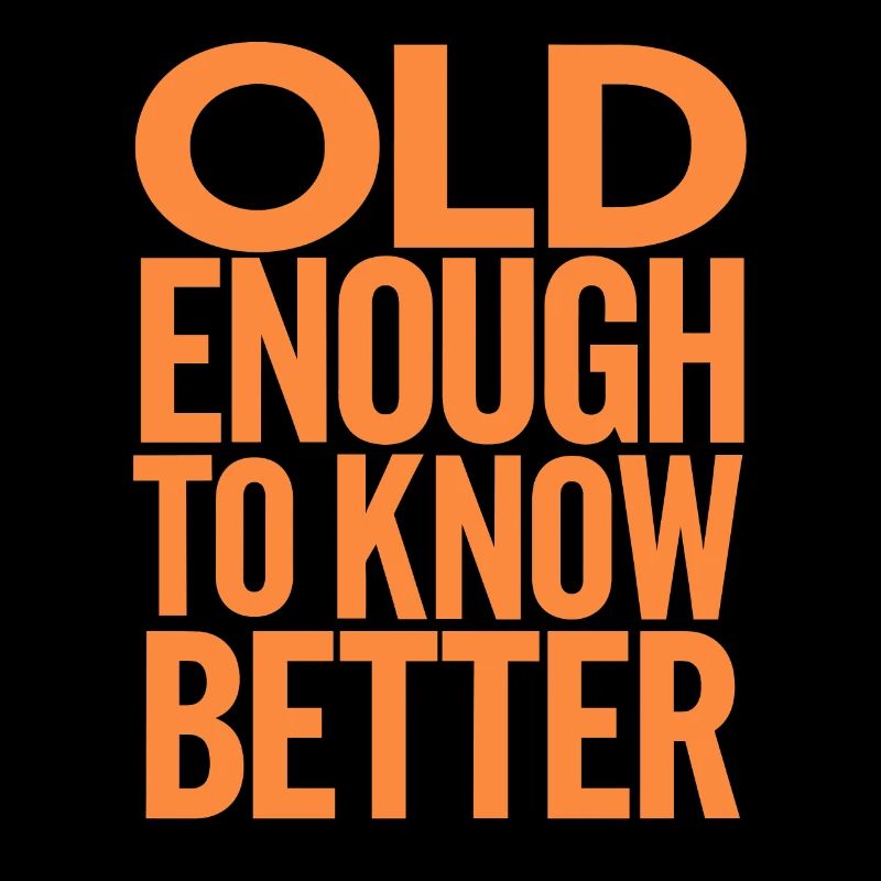 Old Enough To Know Better - Birthday Older